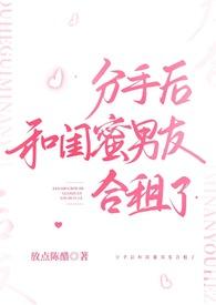 分手后和闺蜜男友合租了放了陈醋