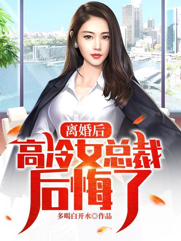 离婚后高冷女总裁后悔了完整版