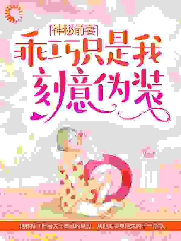 神秘前妻乖巧只是我刻意伪装免费阅读