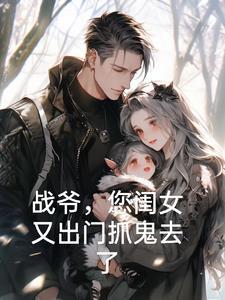 您闺女又出门抓鬼去了战哟哟