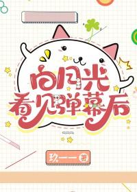 白月光看见弹幕后笔趣阁