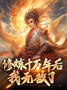 修炼十万年后我无敌了免费阅读